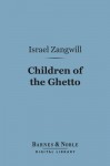 Children of the Ghetto (Barnes & Noble Digital Library): A Study of a Peculiar People - Israel Zangwill