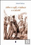 Sobre o Café, o Tabaco e o Álcool - Honoré de Balzac