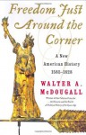 Freedom Just Around the Corner: A New American History: 1585-1828 - Walter A. McDougall