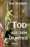 Tod auf dem Drahtseil (German Edition) - Ann Murdoch, Steve Mayer