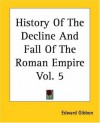 The History of The Decline and Fall of the Roman Empire: Volume 5 of 6 - Edward Gibbon