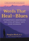 Words That Heal the Blues: Affirmations and Meditations for Living Optimally with Mood Disorders - Douglas Bloch