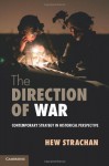 The Direction of War: Contemporary Strategy in Historical Perspective - Hew Strachan