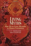 Living Myths: How Myth Gives Meaning to Human Experience - J.F. Bierlein