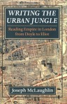 Writing the Urban Jungle: Reading Empire in London from Doyle to Eliot - Joseph McLaughlin