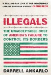 Illegals: The Unacceptable Cost of America's Failure to Control Its Borders - Darrell Ankarlo