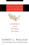 Strategic Partnerships: An Entrepreneur's Guide to Joint Ventures and Alliances - Robert Wallace