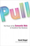 Pull: The Power of the Semantic Web to Transform Your Business - David S. Siegel