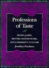 Professions of Taste: Henry James, British Aestheticism, and Commodity Culture - Jonathan Freedman