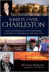 Sunsets Over Charleston: More Conversations with Visionaries, Luminaries & Emissaries of the Holy City - W. Thomas McQueeney