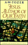 Jesus, Author of Our Faith - A.W. Tozer