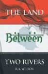 The Land Between Two Rivers - R.A. Wilson