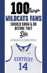 100 Things Wildcats Fans Should Know & Do Before They Die - Ryan Clark, Joe Cox