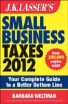 J.K. Lasser's Small Business Taxes 2012: Your Complete Guide to a Better Bottom Line - Barbara Weltman