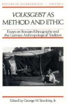 Volksgeist as Method and Ethic: Essays on Boasian Ethnography and the German Anthropological Tradition - George W. Stocking Jr.