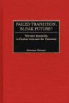 Failed Transition, Bleak Future?: War and Instability in Central Asia and the Caucasus - Hooman Peimani