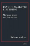 Psychoanalytic Listening: Methods, Limits, and Innovations - Salman Akhtar