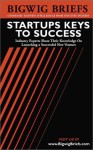Bigwig Briefs: Startups Keys To Success Industry Experts Reveal The Secrets To Launching A Successful New Venture - Aspatore Books, BigwigBriefs.com