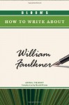 Bloom's How to Write about William Faulkner - Anna Priddy