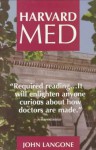 Harvard Med: The Story Behind America's Premier Medical School And The Making Of America's Doctors - John Langone