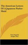 The American Letters of a Japanese Parlor-Maid - Yone Noguchi