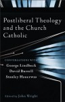 Postliberal Theology and the Church Catholic: Conversations with George Lindbeck, David Burrell, and Stanley Hauerwas - John Wright