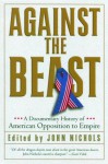 Against the Beast: A Documentary History of American Opposition to Empire - John Nichols, Gore Vidal