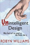 Unintelligent Design: Why God Isn't as Smart as She Thinks She Is - Robyn Williams