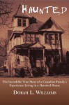 Haunted: The Incredible True Story of a Canadian Family's Experience Living in a Haunted House - Dorah L. Williams