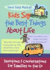 Kids Say the Best Things about Life: Devotions and Conversations for Families on the Go - Dandi Daley Mackall