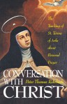 Conversation With Christ: The Teachings of St. Teresa of Avila about Personal Prayer - Peter T. Rohrbach