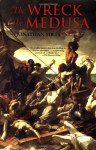 The Wreck of the Medusa: The Most Famous Sea Disaster of the Nineteenth Century - Jonathan Miles