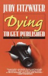 Dying to Get Published - Judy Fitzwater