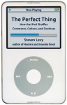 The Perfect Thing: How the iPod Shuffles Commerce, Culture, and Coolness - Steven Levy