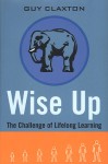 Wise Up: The Challenge of Lifelong Learning - Guy Claxton