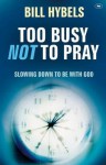 Too Busy Not to Pray: Slowing Down to Be with God - Bill Hybels