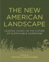 The New American Landscape: Leading Voices on the Future of Sustainable Gardening - Thomas Christopher, Rick Darke, Douglas W. Tallamy, Toby Hemenway ; John Greenlee with Neil Diboll ; Eric Toensmeier ; David Wolfe ; Ed Snodgrass and Li