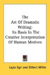 The Art of Dramatic Writing: Its Basis in the Creative Interpretation of Human Motives - Lajos Egri