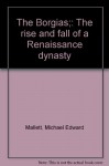 The Borgias;: The rise and fall of a Renaissance dynasty - Michael Edward Mallett