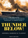 Thunder Below!: The USS *Barb* Revolutionizes Submarine Warfare in World War II - Eugene F. Fluckey, Corey Snow