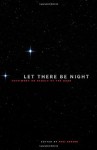 Let There Be Night: Testimony on Behalf of the Dark - Paul Bogard