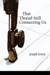 That Thread Still Connecting Us - Joseph Green