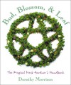 Bud, Blossom & Leaf: The Magical Herb Gardener's Handbook - Dorothy Morrison