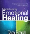 Meditations for Emotional Healing: Finding Freedom in the Face of Difficulty - Tara Brach