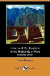 Inca Land: Explorations in the Highlands of Peru (Illustrated Edition) (Dodo Press) - Hiram Bingham, Jr.