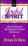 The Joyful Spirit: How to Become the Happiest Person You Know - Brian D. Biro