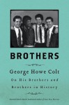 Brothers: On His Brothers and Brothers in History - George Howe Colt