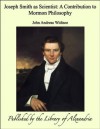 Joseph Smith as Scientist: A Contribution to Mormon Philosophy - John Andreas Widtsoe