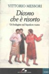 Dicono che è risorto. Un'indagine sul sepolcro vuoto - Vittorio Messori