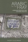 Arabic in the Fray: Language Ideology and Cultural Politics - Yasir Suleiman